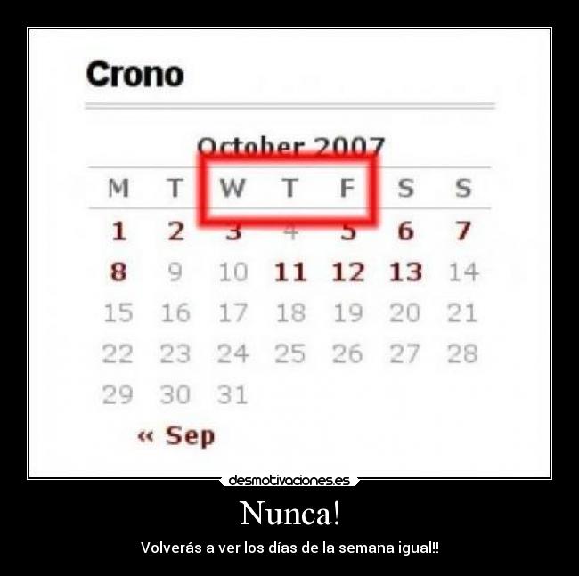 Nunca! - Volverás a ver los días de la semana igual!!