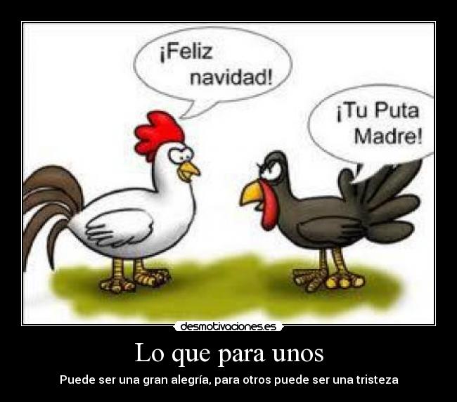 Lo que para unos - Puede ser una gran alegría, para otros puede ser una tristeza