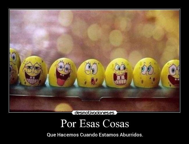Por Esas Cosas - Que Hacemos Cuando Estamos Aburridos.