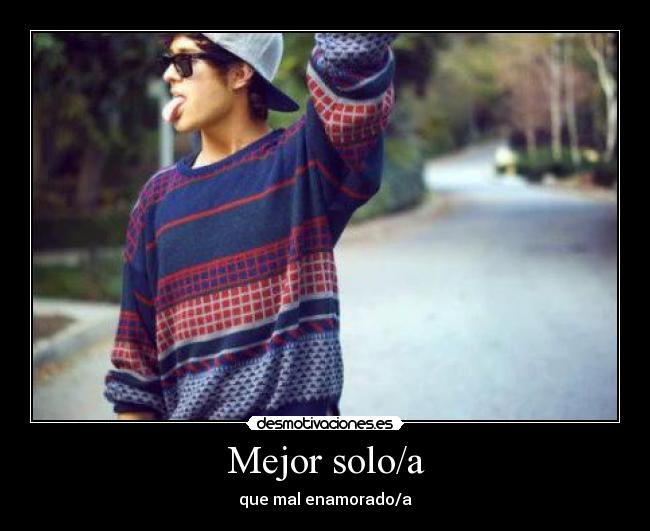 Mejor solo/a - que mal enamorado/a