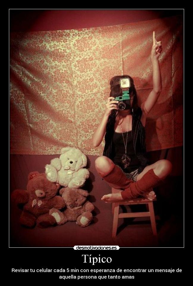 Típico - Revisar tu celular cada 5 min con esperanza de encontrar un mensaje de
aquella persona que tanto amas