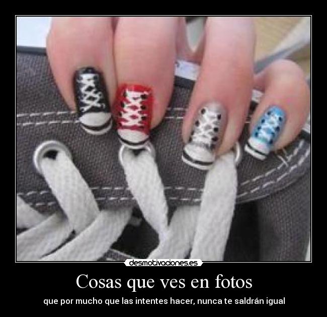 Cosas que ves en fotos - que por mucho que las intentes hacer, nunca te saldrán igual