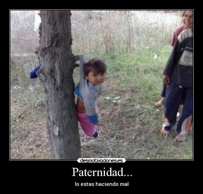 Paternidad... - lo estas haciendo mal