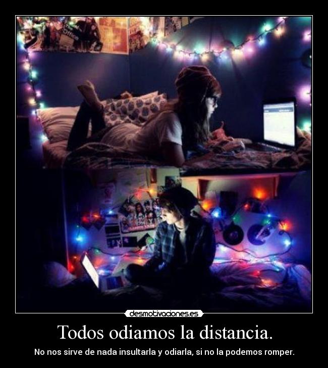 Todos odiamos la distancia. -