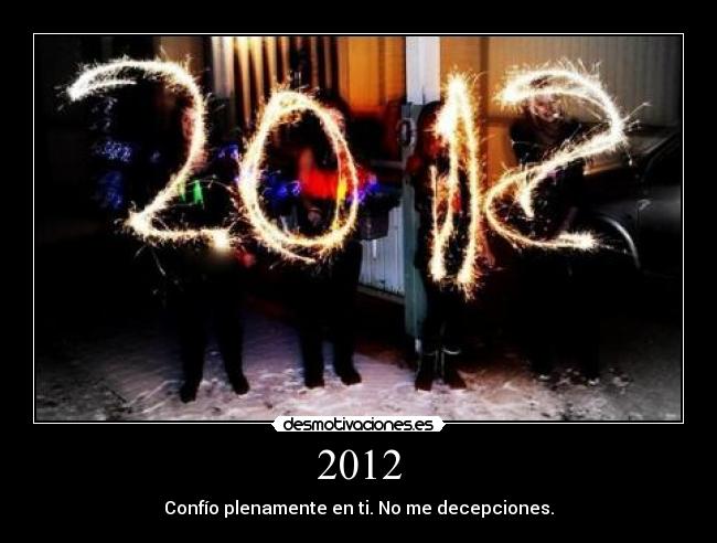 2012 - Confío plenamente en ti. No me decepciones.