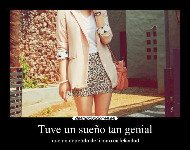 Tuve un sueño tan genial - que no dependo de ti para mi felicidad