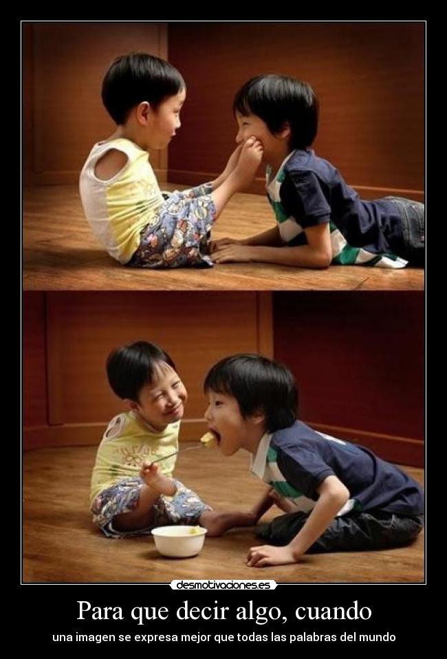 Para que decir algo, cuando - una imagen se expresa mejor que todas las palabras del mundo