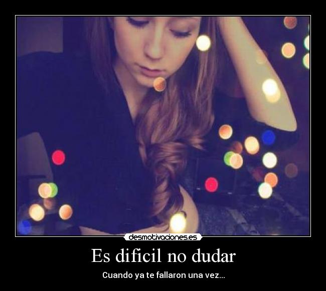 Es dificil no dudar - Cuando ya te fallaron una vez...