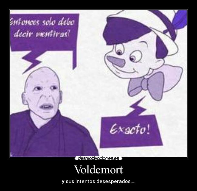 Voldemort - y sus intentos desesperados....