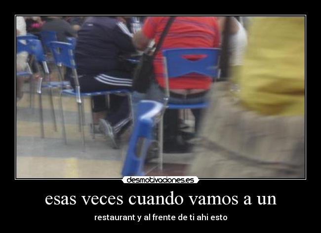 esas veces cuando vamos a un -