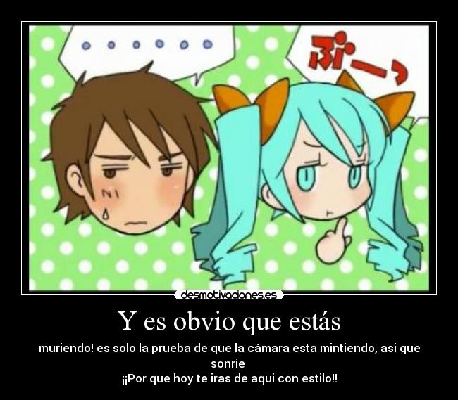 Y es obvio que estás -