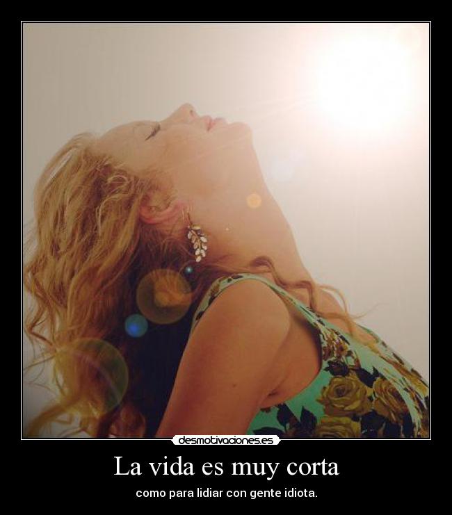 La vida es muy corta -
