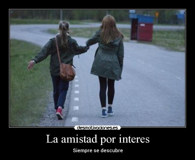La amistad por interes - Siempre se descubre