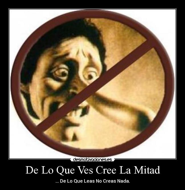 De Lo Que Ves Cree La Mitad - ... De Lo Que Leas No Creas Nada.