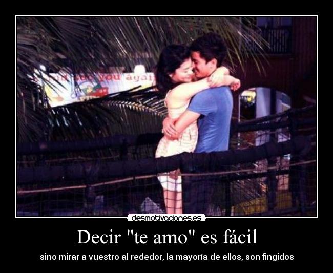 Decir te amo es fácil - sino mirar a vuestro al rededor, la mayoría de ellos, son fingidos