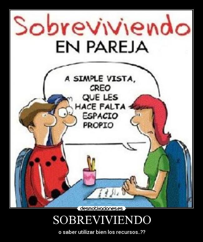 SOBREVIVIENDO - o saber utilizar bien los recursos..??