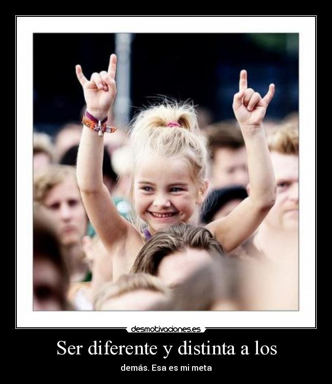 Ser diferente y distinta a los - demás. Esa es mi meta