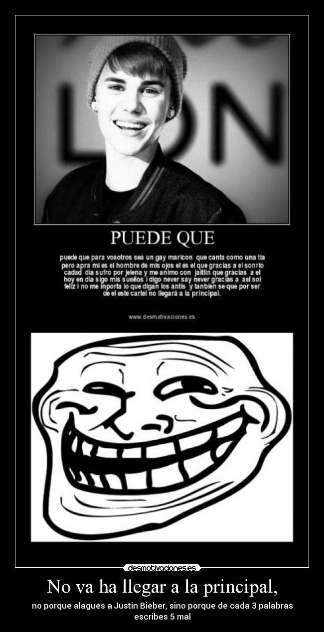 No va ha llegar a la principal, - no porque alagues a Justin Bieber, sino porque de cada 3 palabras escribes 5 mal