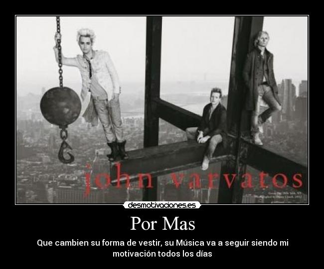 Por Mas - Que cambien su forma de vestir, su Música va a seguir siendo mi
motivación todos los días