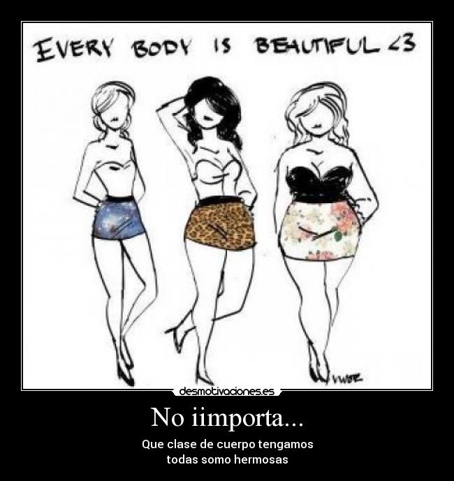 No iimporta... - Que clase de cuerpo tengamos
todas somo hermosas