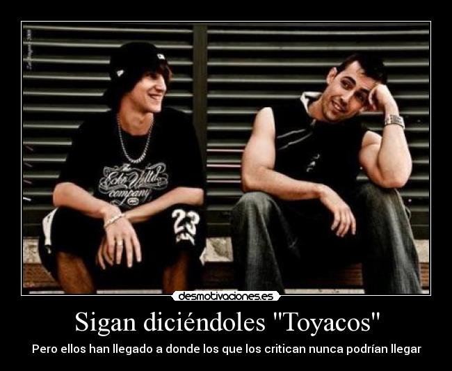 Sigan diciéndoles Toyacos - Pero ellos han llegado a donde los que los critican nunca podrían llegar