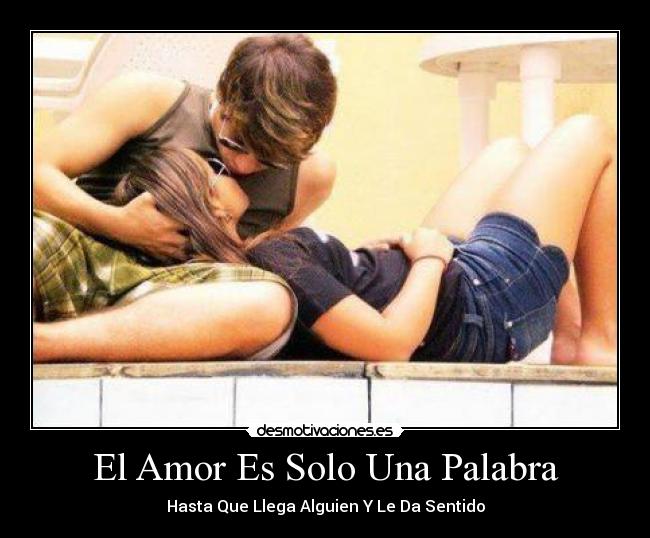 El Amor Es Solo Una Palabra - Hasta Que Llega Alguien Y Le Da Sentido