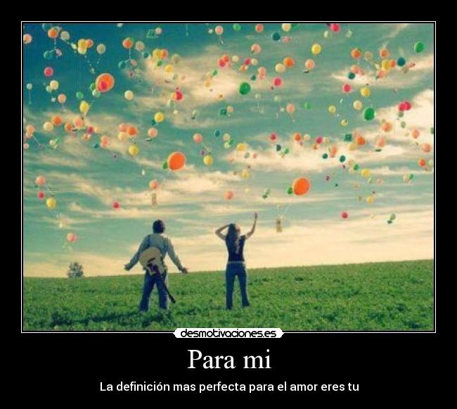 Para mi - La definición mas perfecta para el amor eres tu
