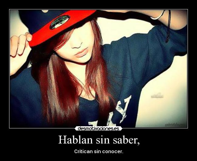 Hablan sin saber, - Critican sin conocer.