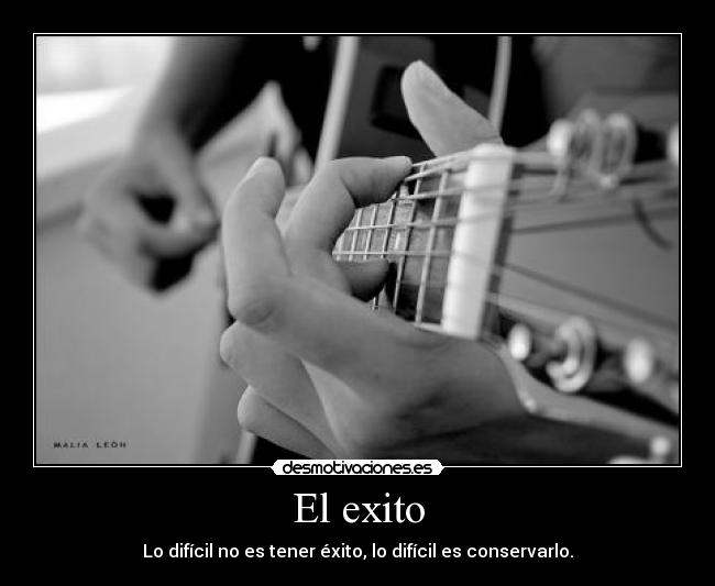 El exito - Lo difícil no es tener éxito, lo difícil es conservarlo.