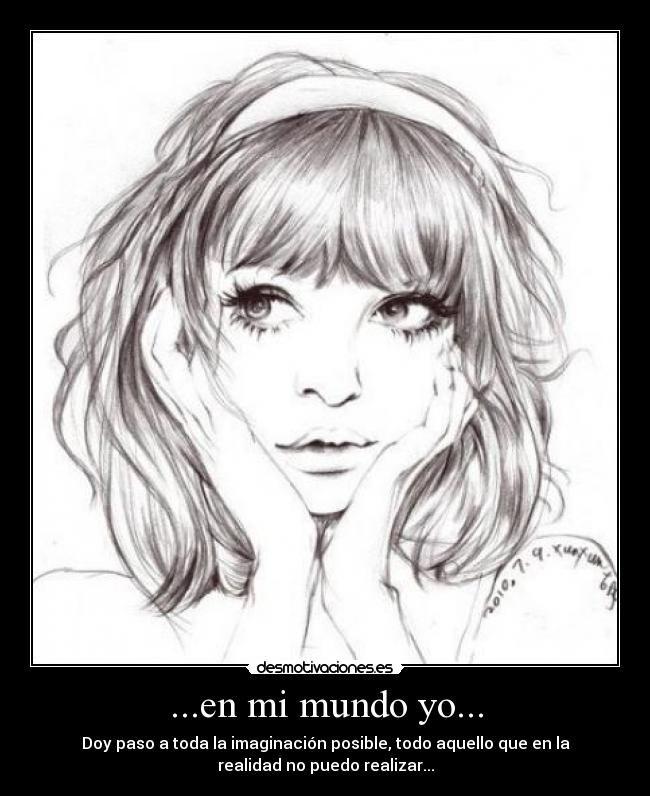 ...en mi mundo yo... - Doy paso a toda la imaginación posible, todo aquello que en la
realidad no puedo realizar...