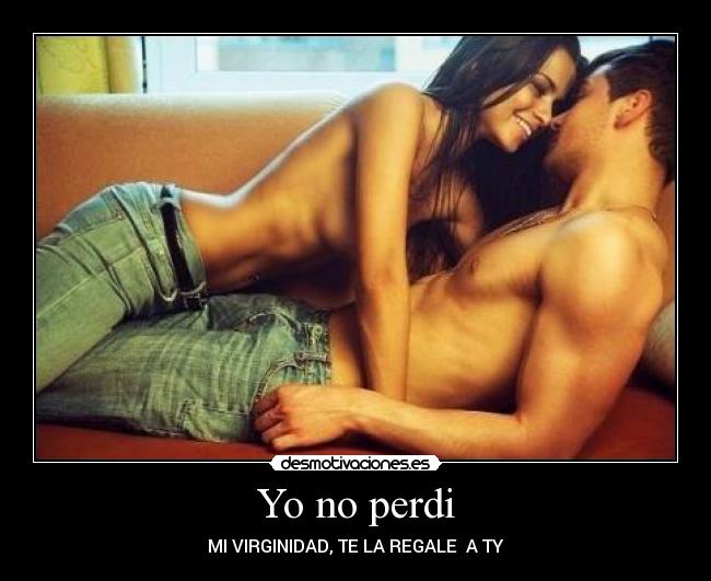 Yo no perdi - MI VIRGINIDAD, TE LA REGALE  A TY