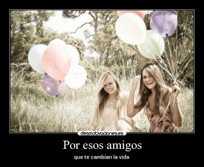 Por esos amigos -