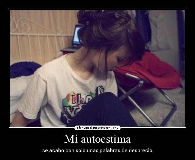 Mi autoestima - se acabó con solo unas palabras de desprecio.