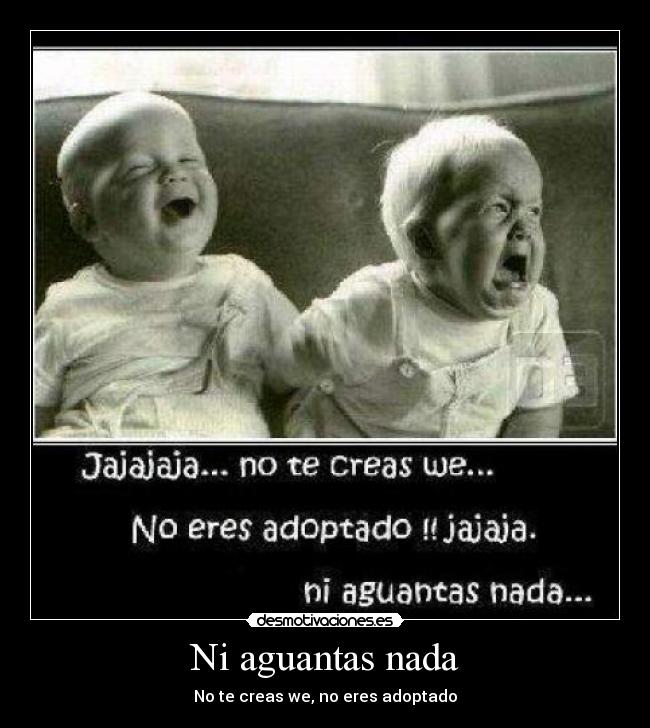 carteles eres adoptado creas aguantas nada desmotivaciones