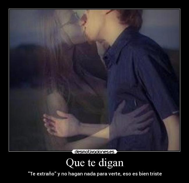 Que te digan - Te extraño y no hagan nada para verte, eso es bien triste
