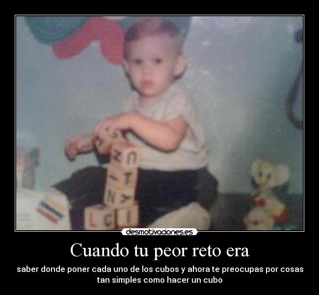 Cuando tu peor reto era -