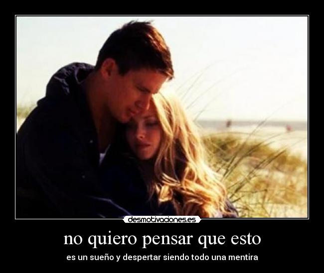 no quiero pensar que esto -