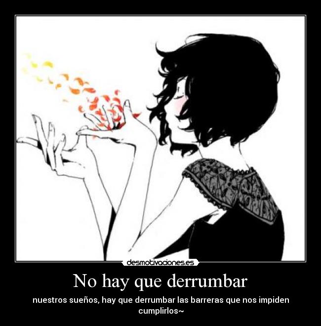 No hay que derrumbar - nuestros sueños, hay que derrumbar las barreras que nos impiden cumplirlos~