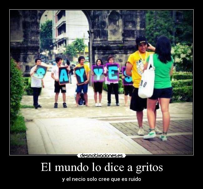 El mundo lo dice a gritos - y el necio solo cree que es ruido