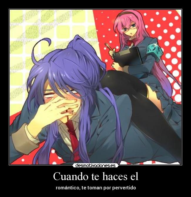 Cuando te haces el - romántico, te toman por pervertido