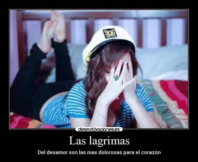 Las lagrimas - Del desamor son las mas dolorosas para el corazón