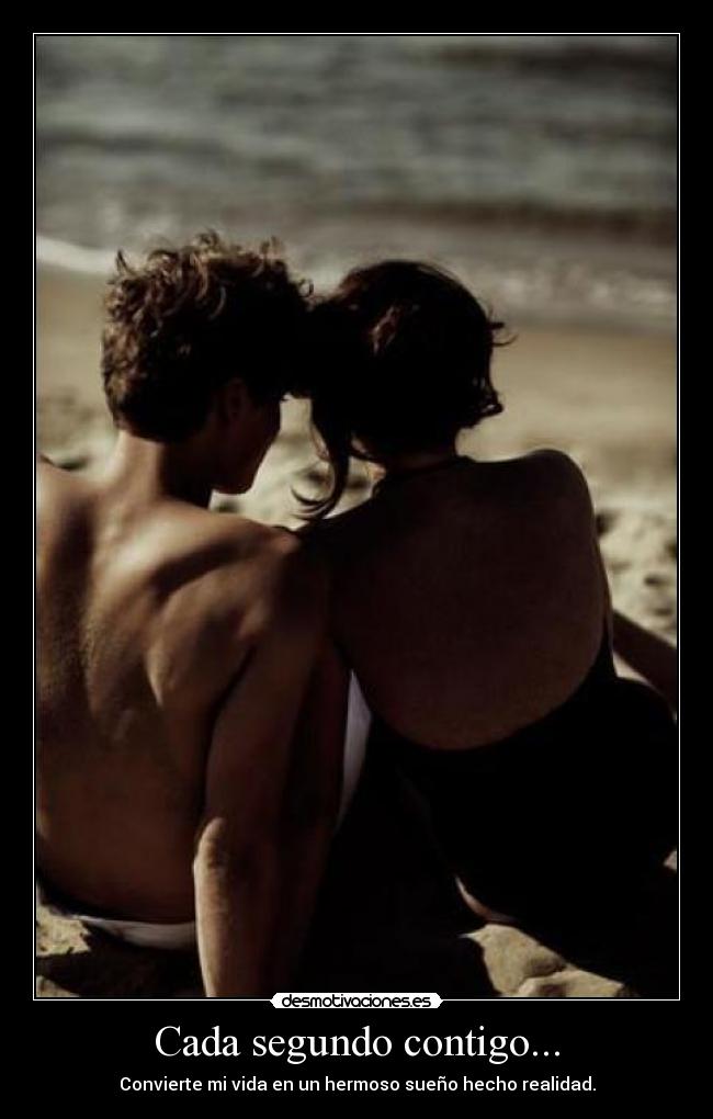 Cada segundo contigo... - Convierte mi vida en un hermoso sueño hecho realidad.