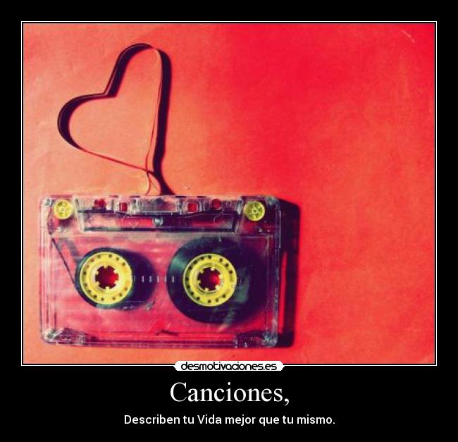 Canciones, - Describen tu Vida mejor que tu mismo.