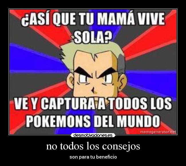 no todos los consejos - son para tu beneficio