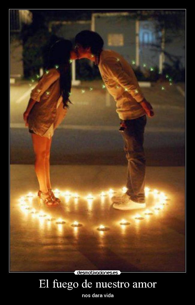 El fuego de nuestro amor - nos dara vida