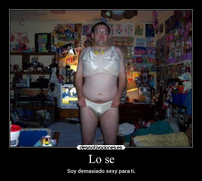 Lo se - Soy demasiado sexy para ti.