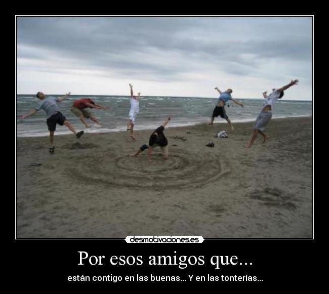Por esos amigos que... -