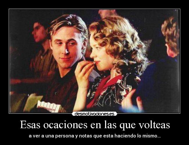 Esas ocaciones en las que volteas - 