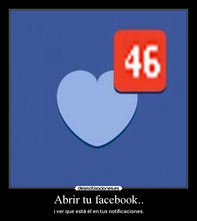 Abrir tu facebook.. - i ver que está él en tus notificaciones.