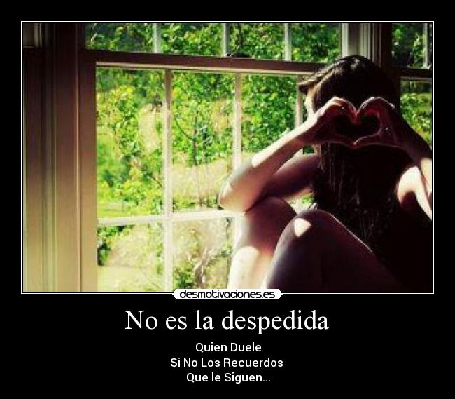 No es la despedida - Quien Duele
Si No Los Recuerdos
Que le Siguen...